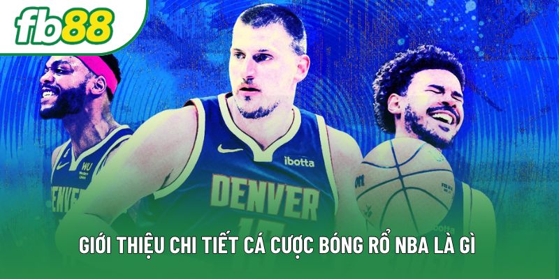 Giới thiệu chi tiết cá cược bóng rổ NBA là gì 