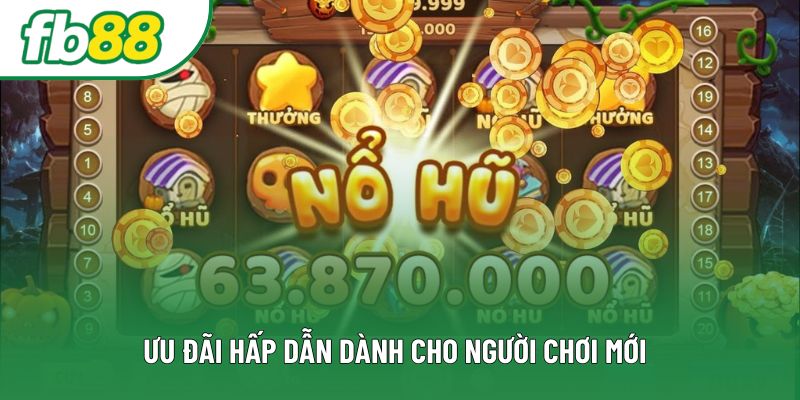 Ưu đãi hấp dẫn dành cho người chơi mới Ưu đãi hấp dẫn dành cho người chơi mới
